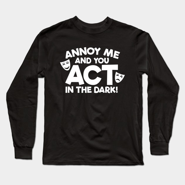 Annoy Me And You Act In The Dark Long Sleeve T-Shirt by thingsandthings